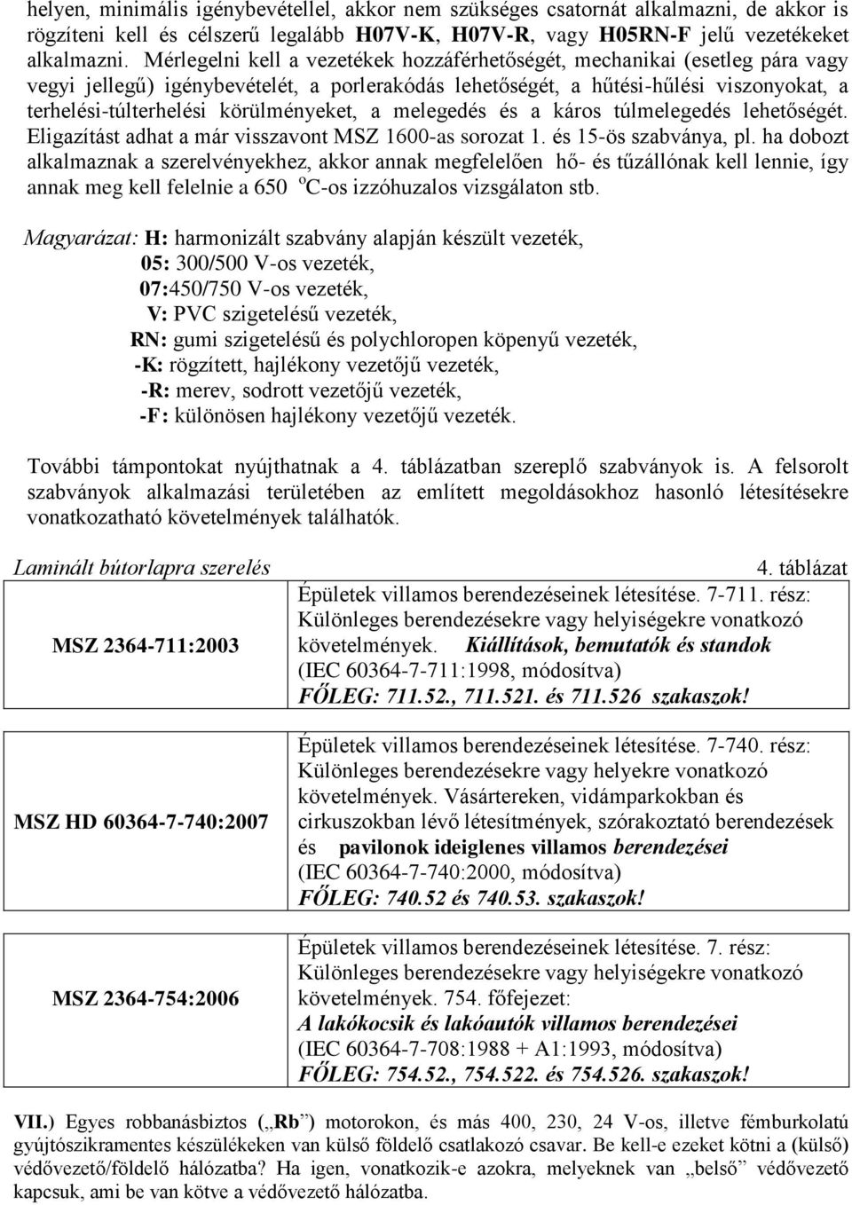 körülményeket, a melegedés és a káros túlmelegedés lehetőségét. Eligazítást adhat a már visszavont MSZ 1600-as sorozat 1. és 15-ös szabványa, pl.