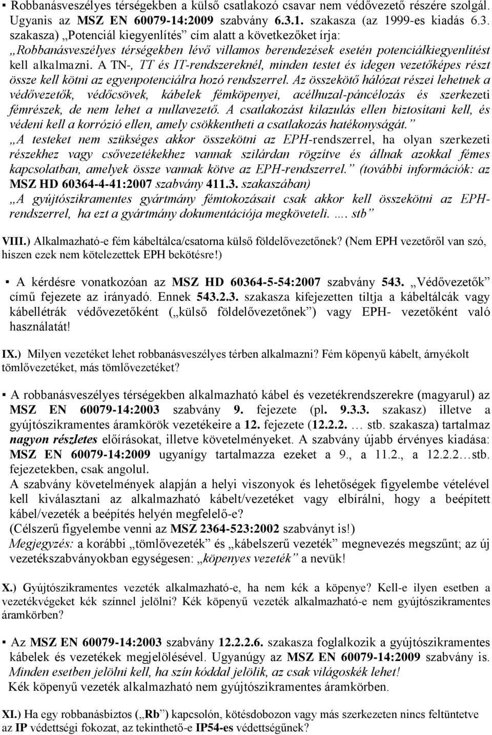 szakasza) Potenciál kiegyenlítés cím alatt a következőket írja: Robbanásveszélyes térségekben lévő villamos berendezések esetén potenciálkiegyenlítést kell alkalmazni.