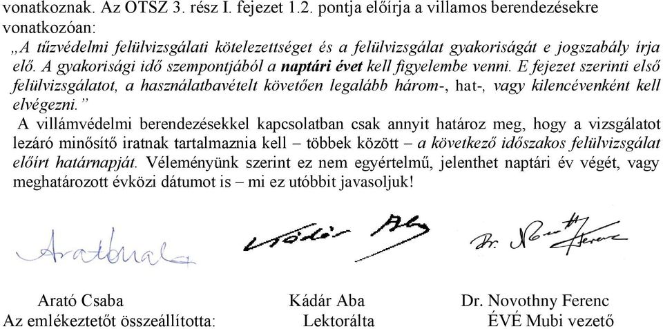 A villámvédelmi berendezésekkel kapcsolatban csak annyit határoz meg, hogy a vizsgálatot lezáró minősítő iratnak tartalmaznia kell többek között a következő időszakos felülvizsgálat előírt