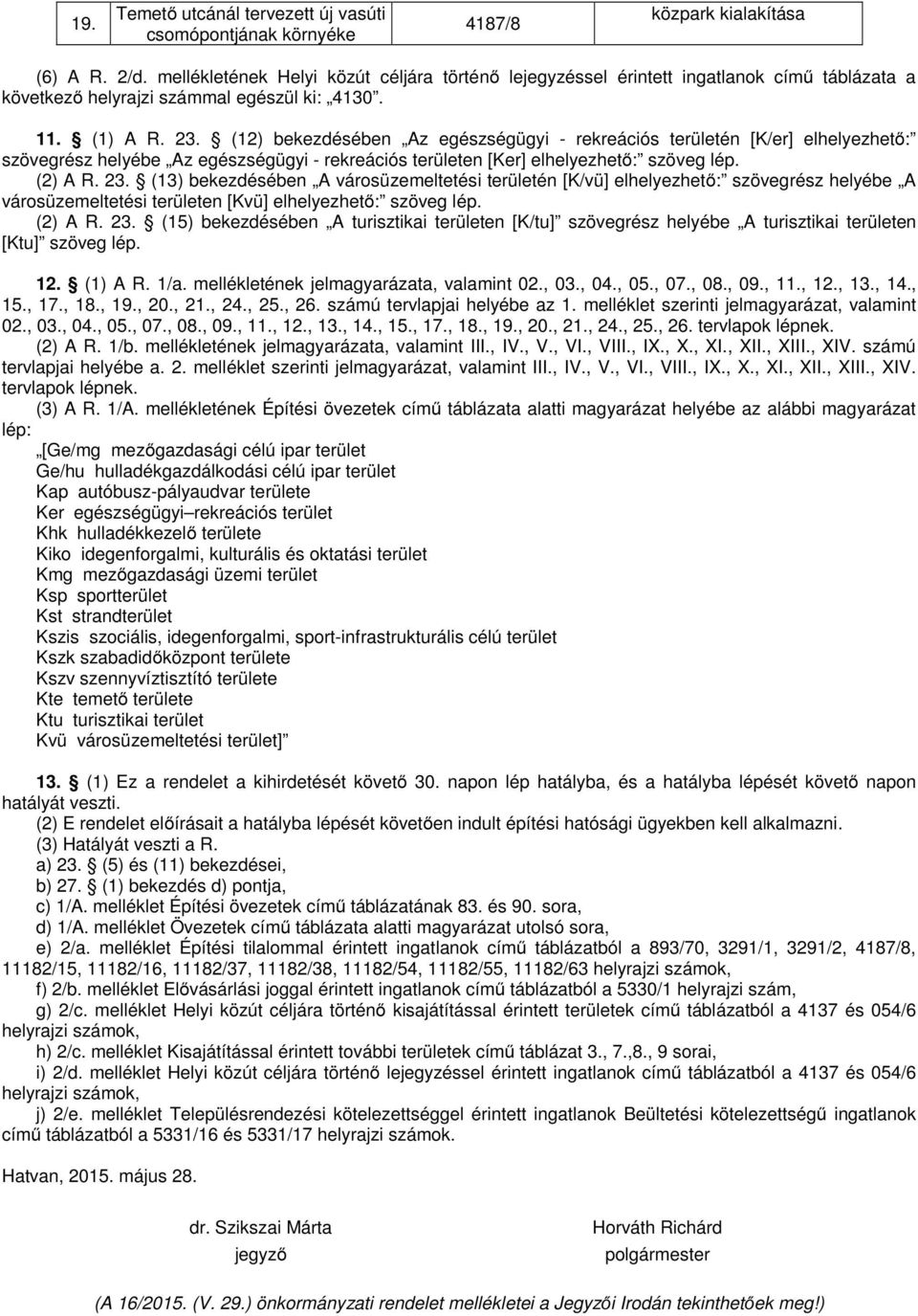 (12) bekezdésében Az egészségügyi - rekreációs területén [K/er] elhelyezhető: szövegrész helyébe Az egészségügyi - rekreációs területen [Ker] elhelyezhető: szöveg lép. (2) A R. 23.