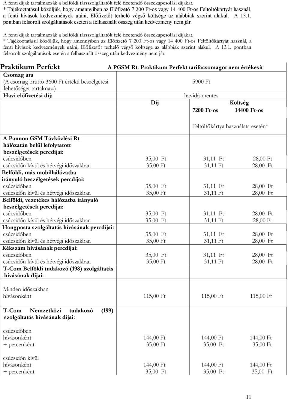 szerint alakul. A 13.1. pontban felsorolt szolgáltatások esetén a felhasznált összeg után kedvezmény nem jár.   szerint alakul. A 13.1. pontban felsorolt szolgáltatások esetén a felhasznált összeg után kedvezmény nem jár. Praktikum Perfekt A PGSM Rt.