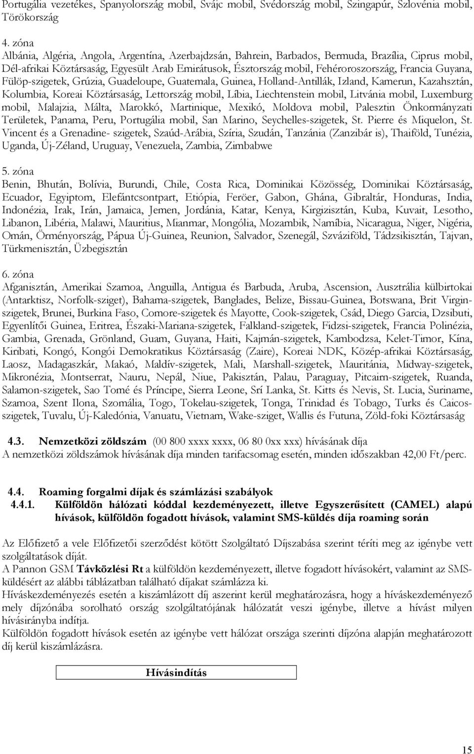 Francia Guyana, Fülöp-szigetek, Grúzia, Guadeloupe, Guatemala, Guinea, Holland-Antillák, Izland, Kamerun, Kazahsztán, Kolumbia, Koreai Köztársaság, Lettország mobil, Líbia, Liechtenstein mobil,