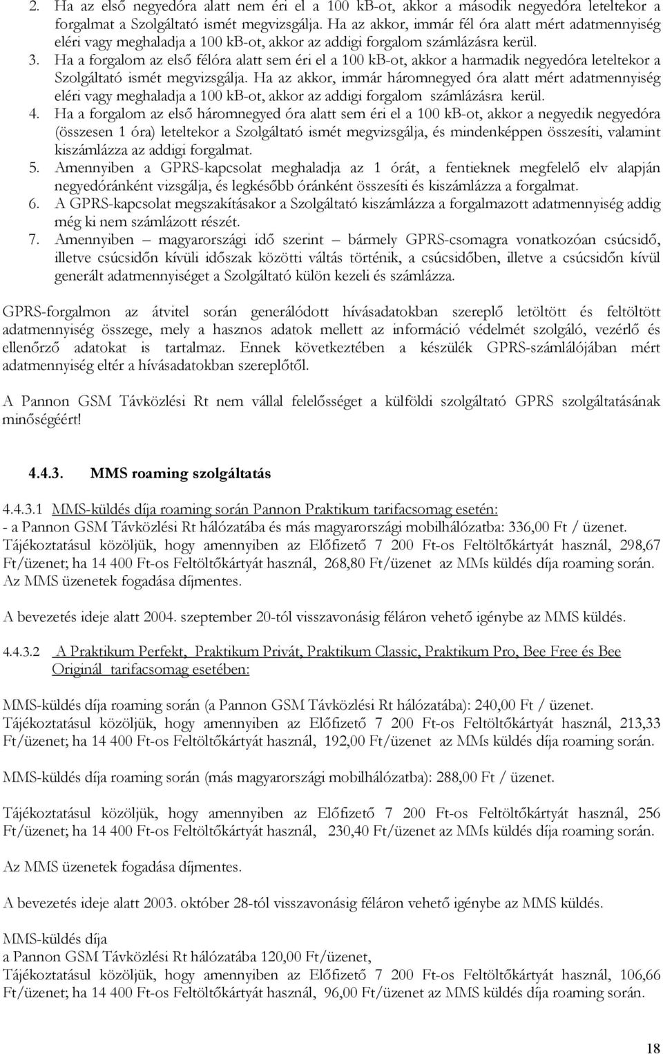 Ha a forgalom az első félóra alatt sem éri el a 100 kb-ot, akkor a harmadik negyedóra leteltekor a Szolgáltató ismét megvizsgálja.