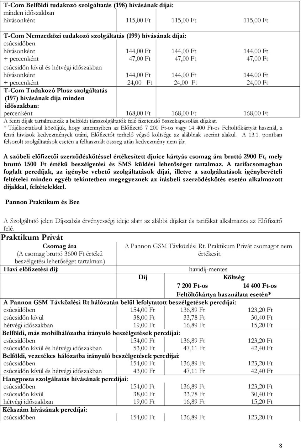 minden időszakban: percenként 168,00 Ft 168,00 Ft 168,00 Ft A fenti díjak tartalmazzák a belföldi társszolgáltatók felé fizetendő összekapcsolási díjakat.