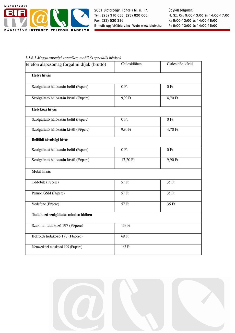 Szolgáltató hálózatán kívül (Ft/perc) 9,90 Ft 4,70 Ft Helyközi hívás Szolgáltató hálózatán belül (Ft/perc) 0 Ft 0 Ft Szolgáltató hálózatán kívül (Ft/perc) 9,90 Ft 4,70 Ft Belföldi