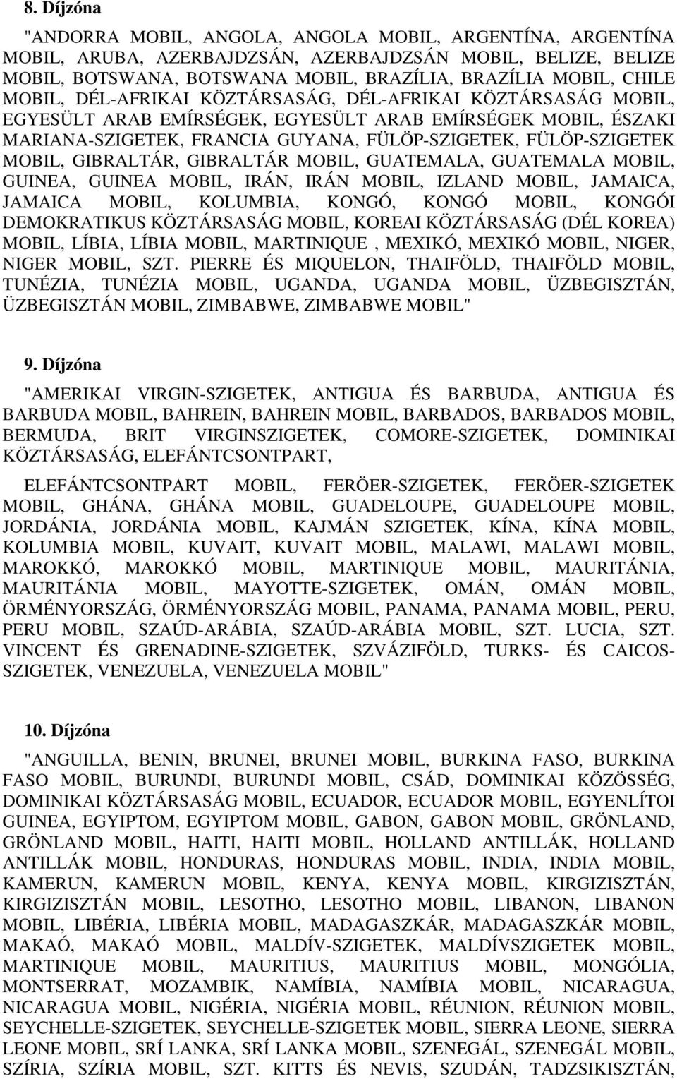 GIBRALTÁR, GIBRALTÁR MOBIL, GUATEMALA, GUATEMALA MOBIL, GUINEA, GUINEA MOBIL, IRÁN, IRÁN MOBIL, IZLAND MOBIL, JAMAICA, JAMAICA MOBIL, KOLUMBIA, KONGÓ, KONGÓ MOBIL, KONGÓI DEMOKRATIKUS KÖZTÁRSASÁG