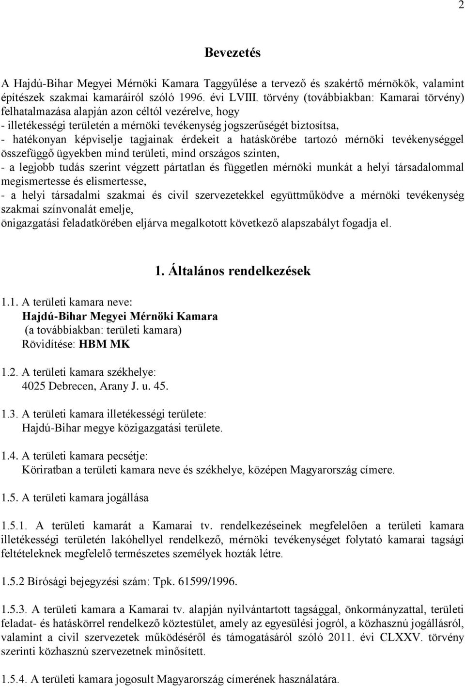 érdekeit a hatáskörébe tartozó mérnöki tevékenységgel összefüggő ügyekben mind területi, mind országos szinten, - a legjobb tudás szerint végzett pártatlan és független mérnöki munkát a helyi