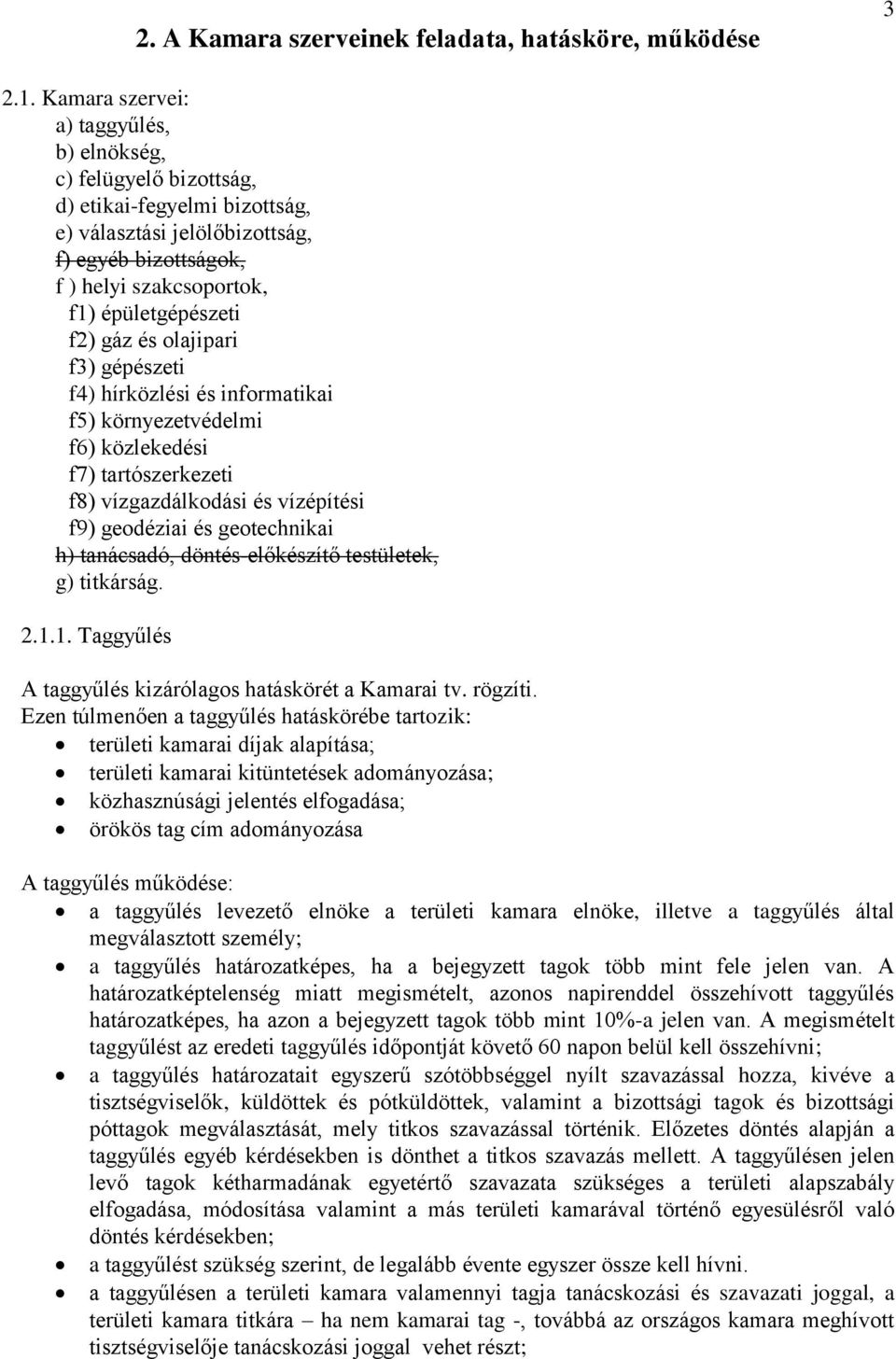 gáz és olajipari f3) gépészeti f4) hírközlési és informatikai f5) környezetvédelmi f6) közlekedési f7) tartószerkezeti f8) vízgazdálkodási és vízépítési f9) geodéziai és geotechnikai h) tanácsadó,