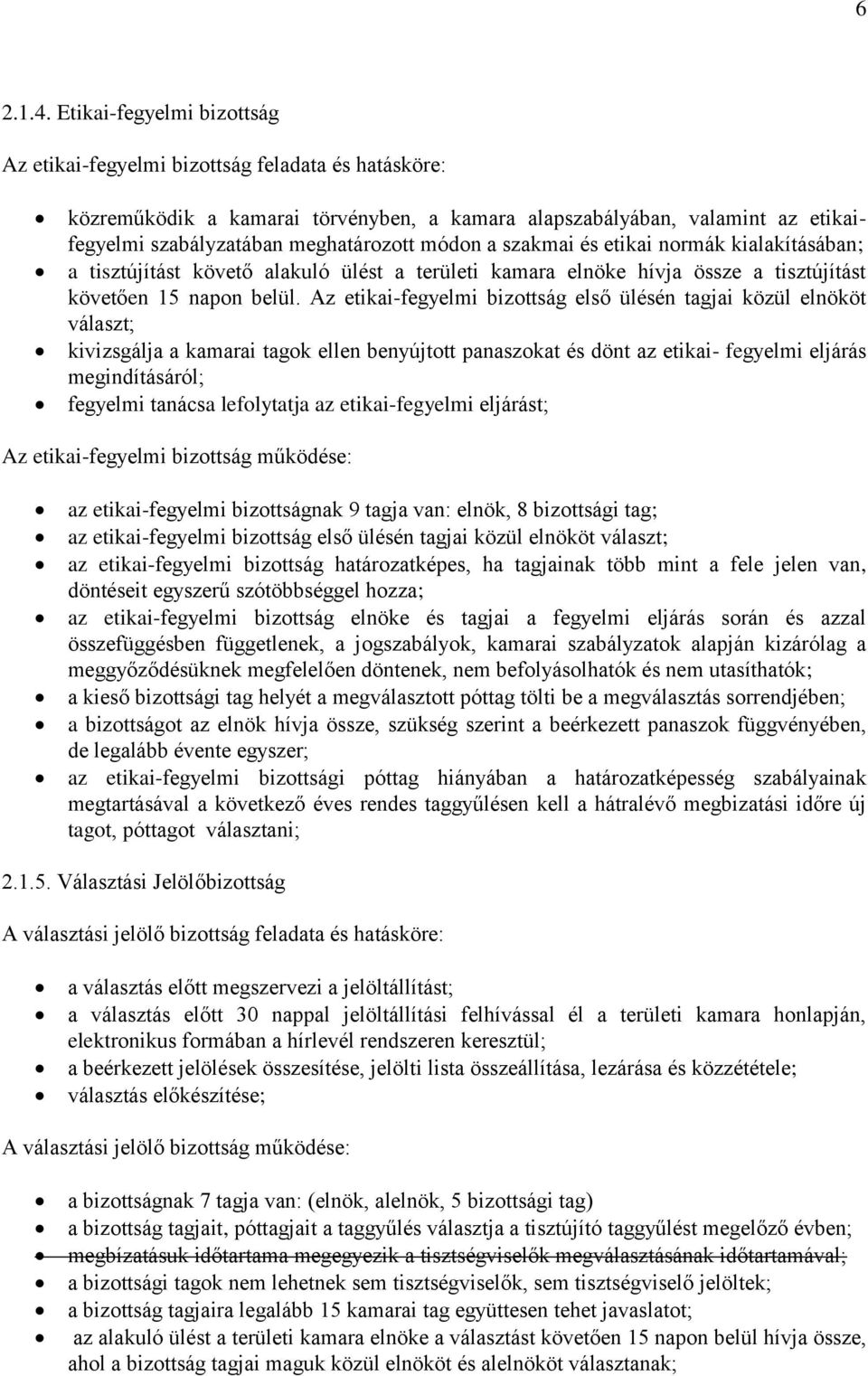 módon a szakmai és etikai normák kialakításában; a tisztújítást követő alakuló ülést a területi kamara elnöke hívja össze a tisztújítást követően 15 napon belül.