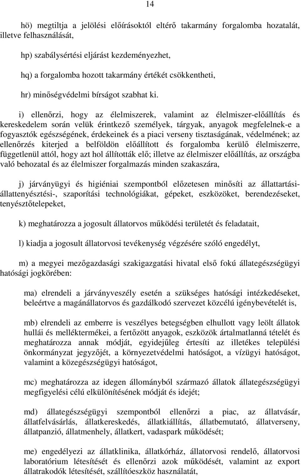 i) ellenırzi, hogy az élelmiszerek, valamint az élelmiszer-elıállítás és kereskedelem során velük érintkezı személyek, tárgyak, anyagok megfelelnek-e a fogyasztók egészségének, érdekeinek és a piaci