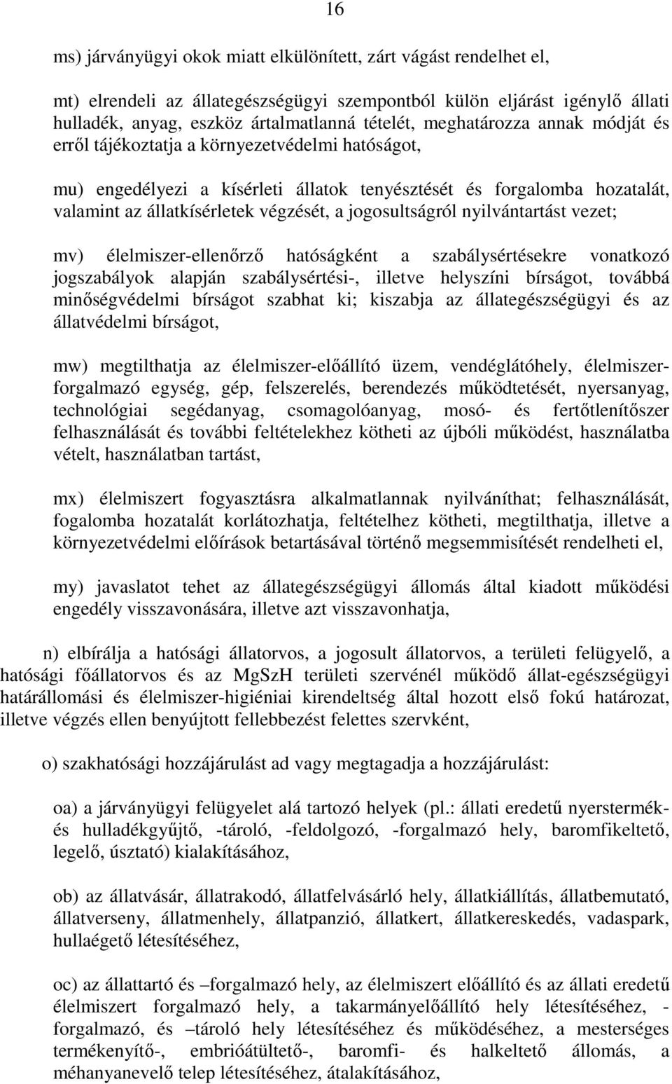 jogosultságról nyilvántartást vezet; mv) élelmiszer-ellenırzı hatóságként a szabálysértésekre vonatkozó jogszabályok alapján szabálysértési-, illetve helyszíni bírságot, továbbá minıségvédelmi