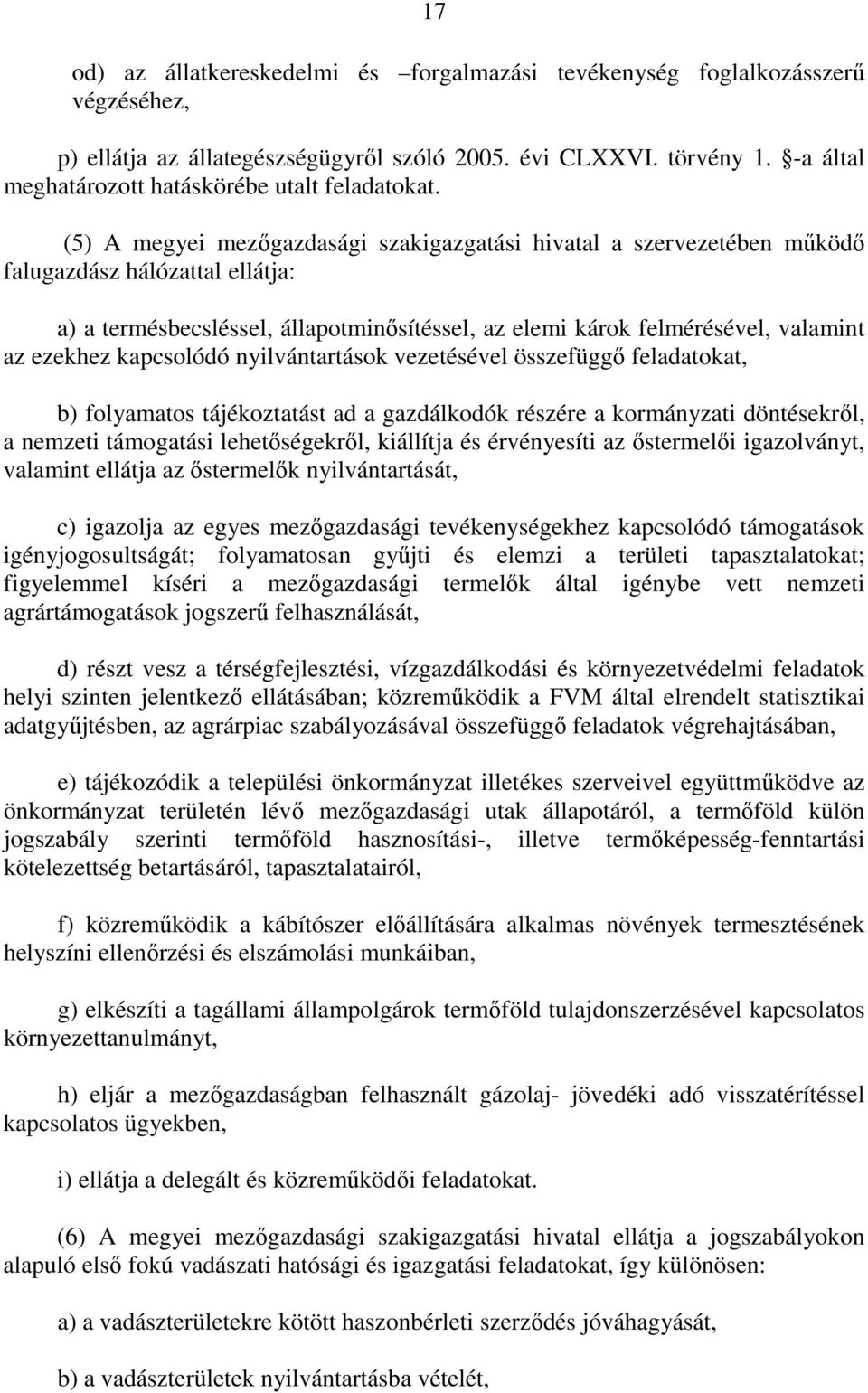 (5) A megyei mezıgazdasági szakigazgatási hivatal a szervezetében mőködı falugazdász hálózattal ellátja: a) a termésbecsléssel, állapotminısítéssel, az elemi károk felmérésével, valamint az ezekhez