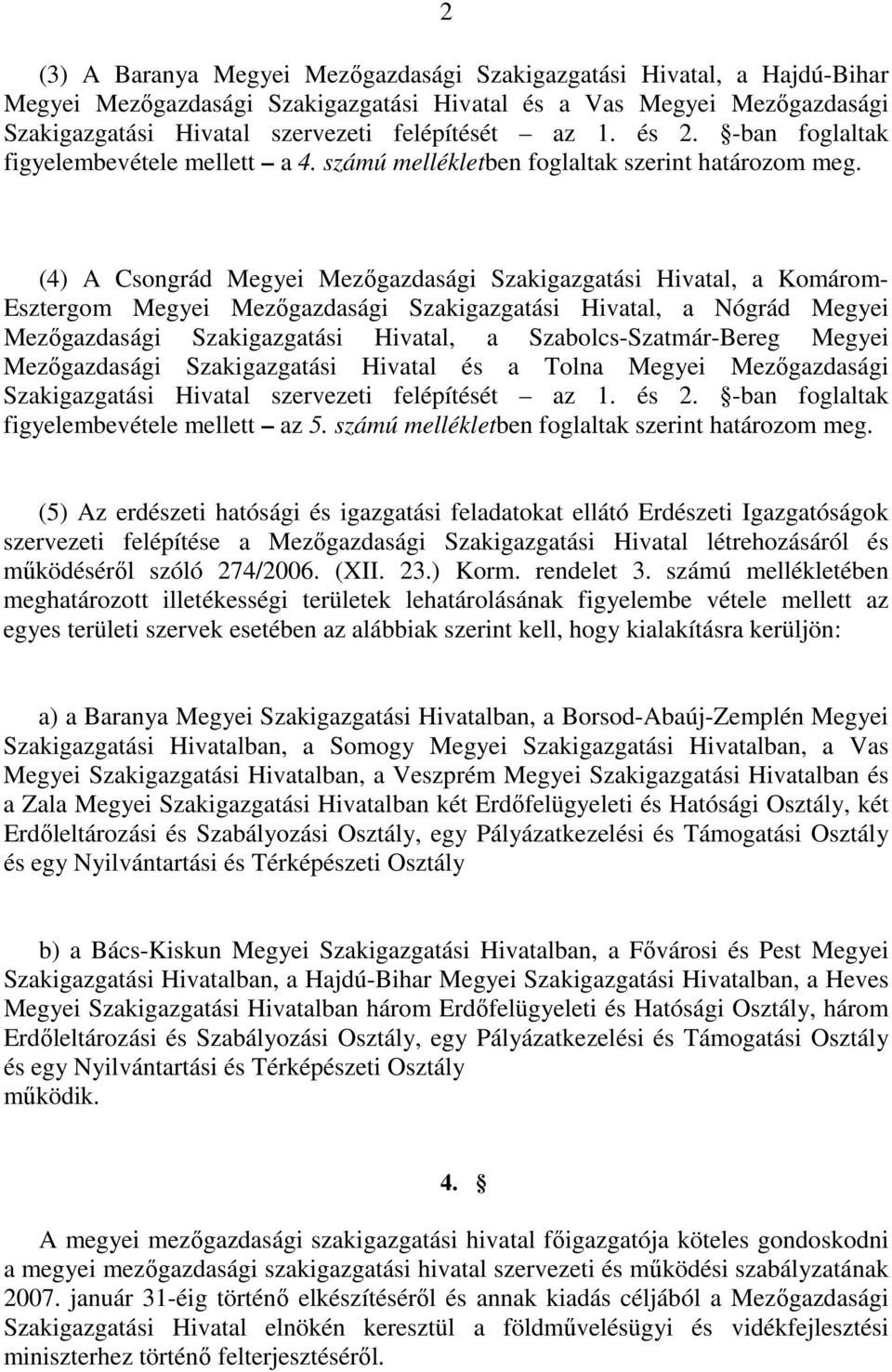 (4) A Csongrád Megyei Mezıgazdasági Szakigazgatási Hivatal, a Komárom- Esztergom Megyei Mezıgazdasági Szakigazgatási Hivatal, a Nógrád Megyei Mezıgazdasági Szakigazgatási Hivatal, a