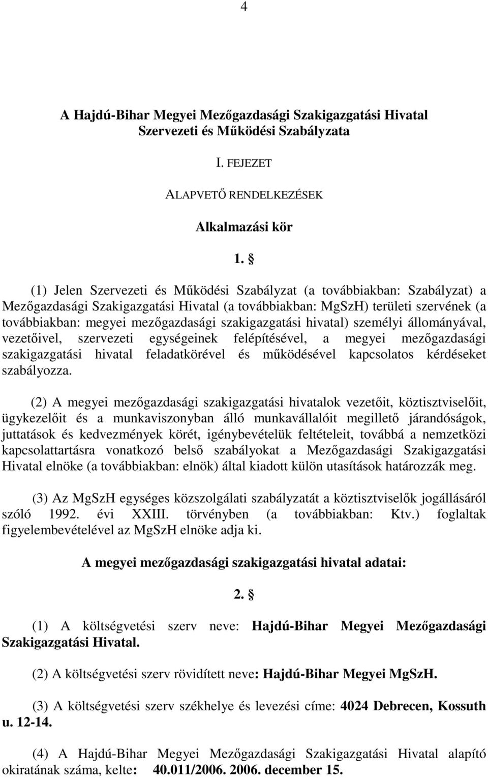 szakigazgatási hivatal) személyi állományával, vezetıivel, szervezeti egységeinek felépítésével, a megyei mezıgazdasági szakigazgatási hivatal feladatkörével és mőködésével kapcsolatos kérdéseket