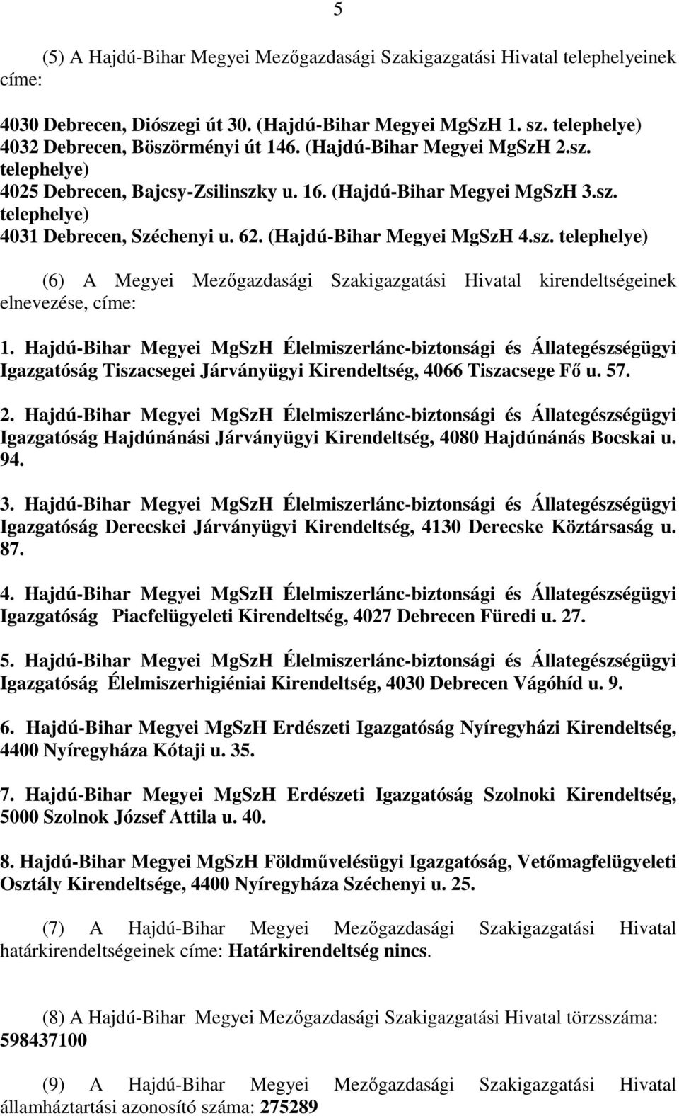 Hajdú-Bihar Megyei MgSzH Élelmiszerlánc-biztonsági és Állategészségügyi Igazgatóság Tiszacsegei Járványügyi Kirendeltség, 4066 Tiszacsege Fı u. 57. 2.