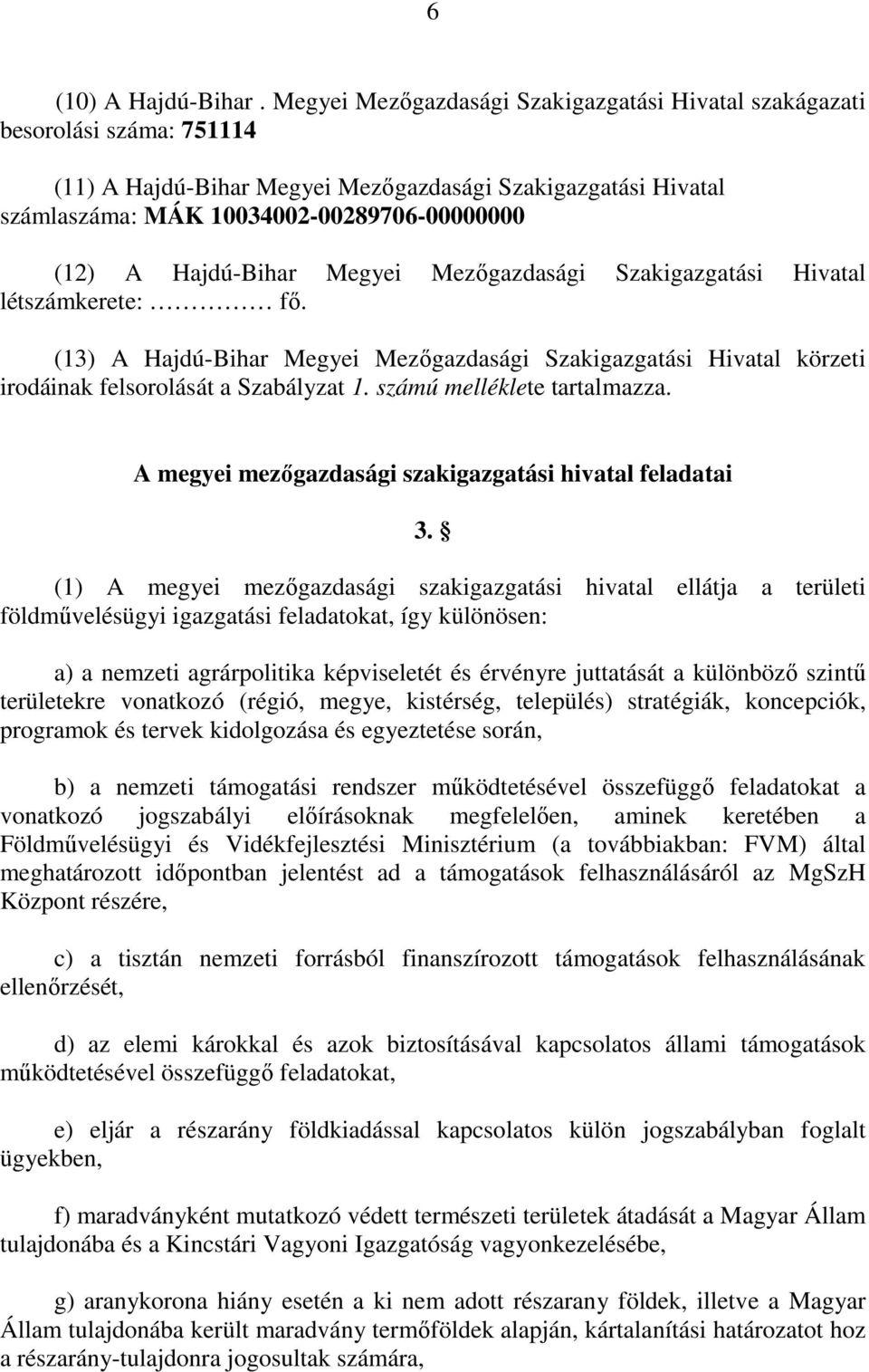 Hajdú-Bihar Megyei Mezıgazdasági Szakigazgatási Hivatal létszámkerete: fı. (13) A Hajdú-Bihar Megyei Mezıgazdasági Szakigazgatási Hivatal körzeti irodáinak felsorolását a Szabályzat 1.