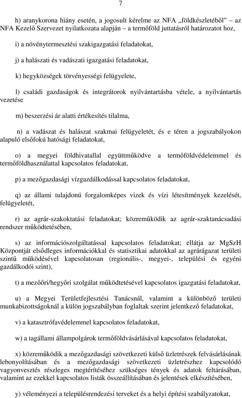 beszerzési ár alatti értékesítés tilalma, n) a vadászat és halászat szakmai felügyeletét, és e téren a jogszabályokon alapuló elsıfokú hatósági feladatokat, o) a megyei földhivatallal együttmőködve a