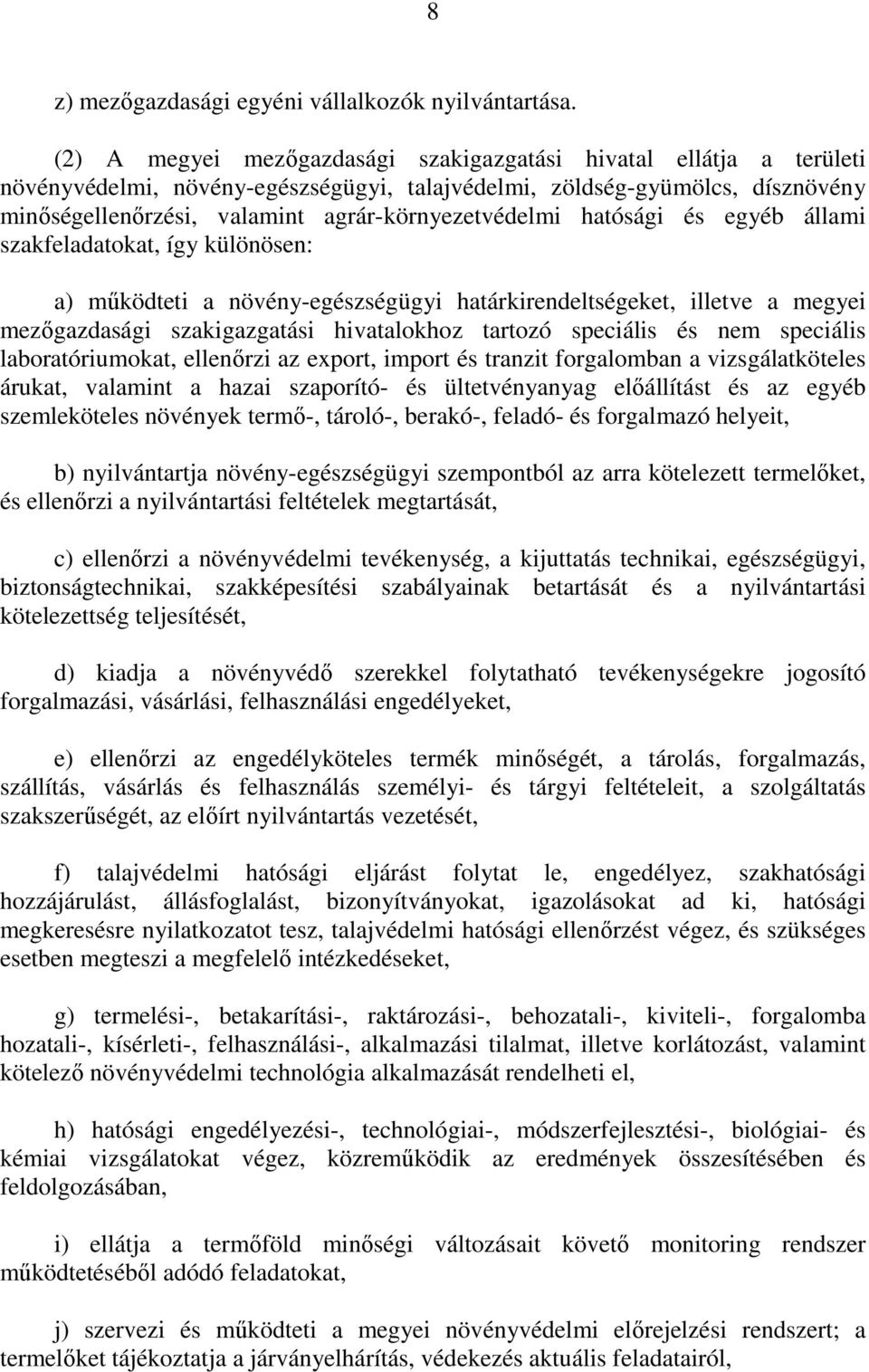 hatósági és egyéb állami szakfeladatokat, így különösen: a) mőködteti a növény-egészségügyi határkirendeltségeket, illetve a megyei mezıgazdasági szakigazgatási hivatalokhoz tartozó speciális és nem