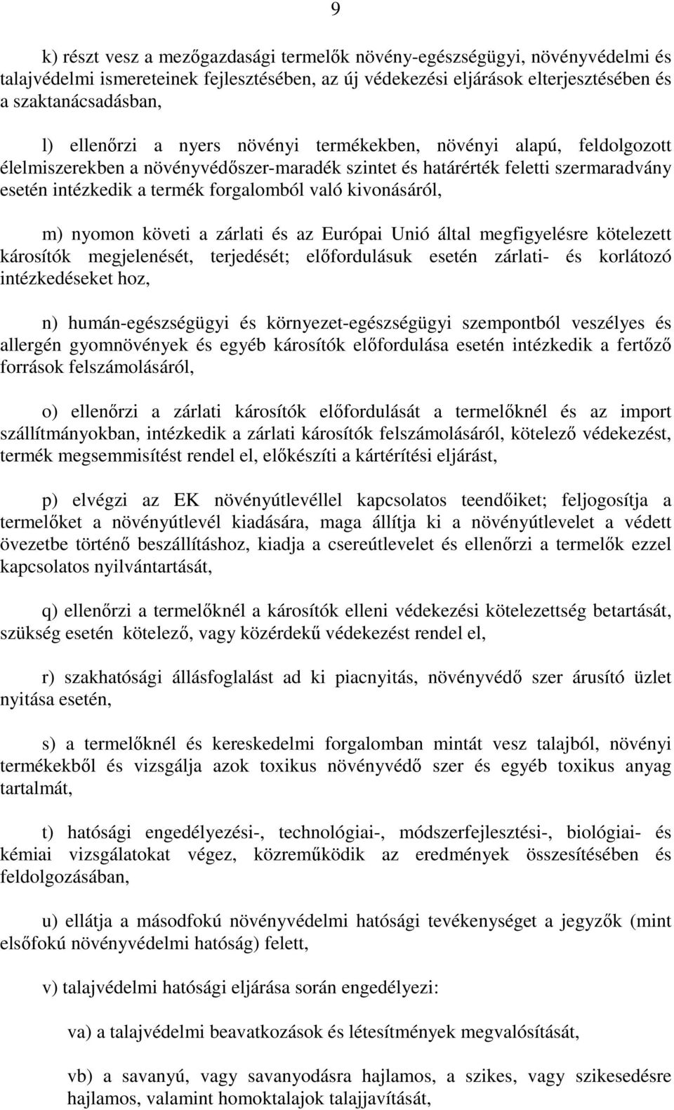 kivonásáról, m) nyomon követi a zárlati és az Európai Unió által megfigyelésre kötelezett károsítók megjelenését, terjedését; elıfordulásuk esetén zárlati- és korlátozó intézkedéseket hoz, n)