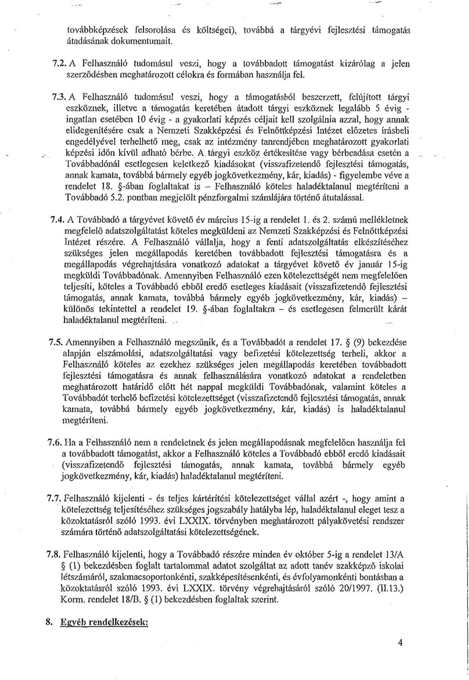 tárgyi eszköznek legalább 5 évig ingatlan esetében 1 évig a gyakorlati képzés céljait kell szolgálnia azzal, hogy annak elidegenítésére csak a Nemzeti Szakképzési és Felnőttképzési Intézet előzetes