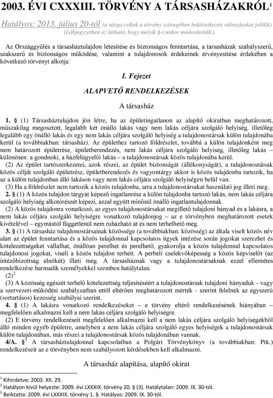 ) Az Országgyűlés a társasháztulajdon létesítése és biztonságos fenntartása, a társasházak szabályszerű, szakszerű és biztonságos működése, valamint a tulajdonosok érdekeinek érvényesítése érdekében