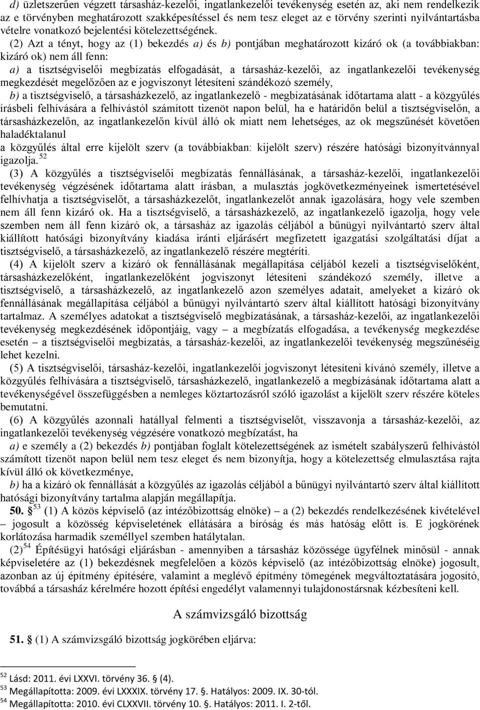 (2) Azt a tényt, hogy az (1) bekezdés a) és b) pontjában meghatározott kizáró ok (a továbbiakban: kizáró ok) nem áll fenn: a) a tisztségviselői megbízatás elfogadását, a társasház-kezelői, az