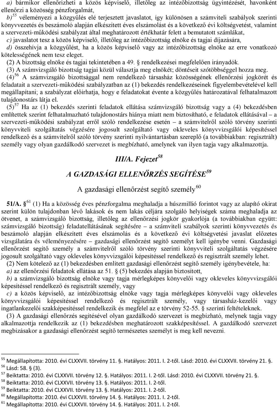 meghatározott értékhatár felett a bemutatott számlákat, c) javaslatot tesz a közös képviselő, illetőleg az intézőbizottság elnöke és tagjai díjazására, d) összehívja a közgyűlést, ha a közös