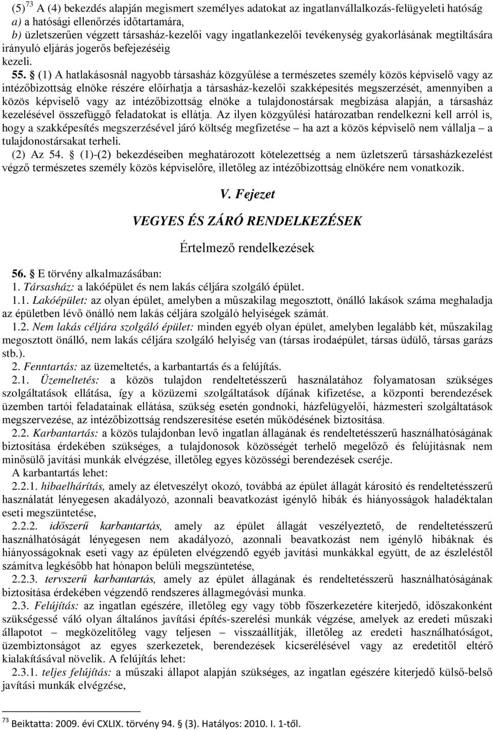 (1) A hatlakásosnál nagyobb társasház közgyűlése a természetes személy közös képviselő vagy az intézőbizottság elnöke részére előírhatja a társasház-kezelői szakképesítés megszerzését, amennyiben a