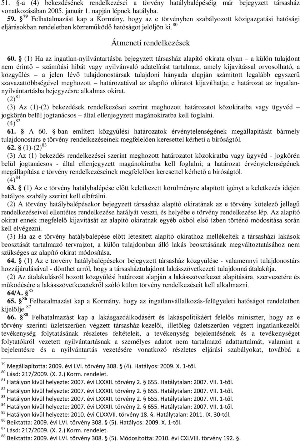 (1) Ha az ingatlan-nyilvántartásba bejegyzett társasház alapító okirata olyan a külön tulajdont nem érintő számítási hibát vagy nyilvánvaló adatelírást tartalmaz, amely kijavítással orvosolható, a