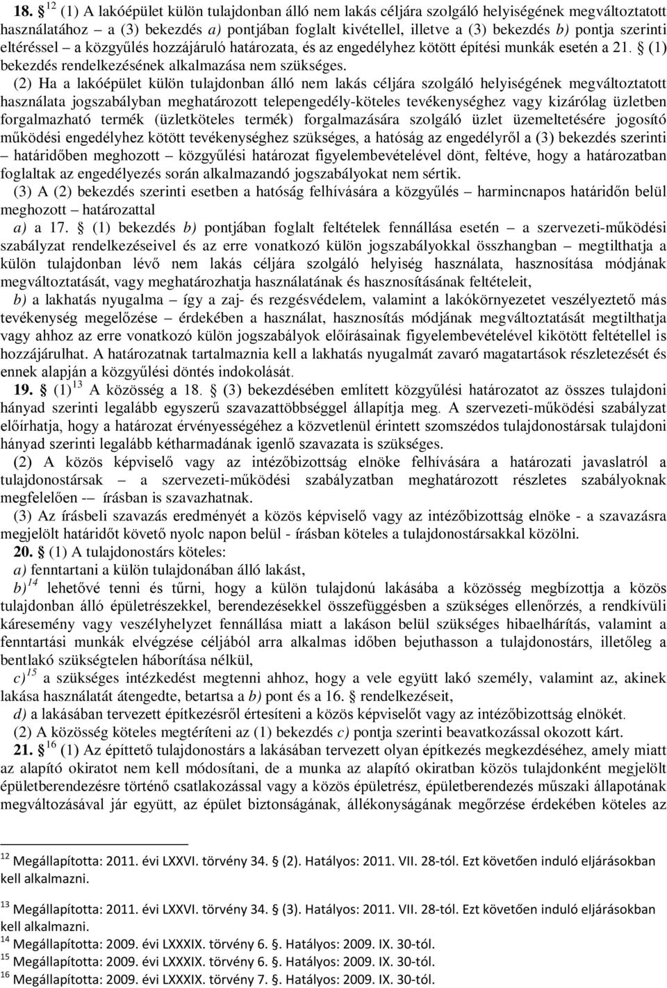 (2) Ha a lakóépület külön tulajdonban álló nem lakás céljára szolgáló helyiségének megváltoztatott használata jogszabályban meghatározott telepengedély-köteles tevékenységhez vagy kizárólag üzletben