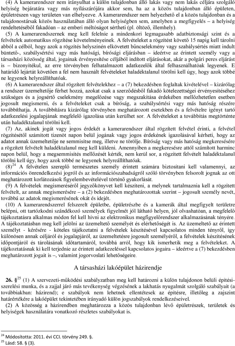 A kamerarendszer nem helyezhető el a közös tulajdonban és a tulajdonostársak közös használatában álló olyan helyiségben sem, amelyben a megfigyelés a helyiség rendeltetéséből fakadóan az emberi