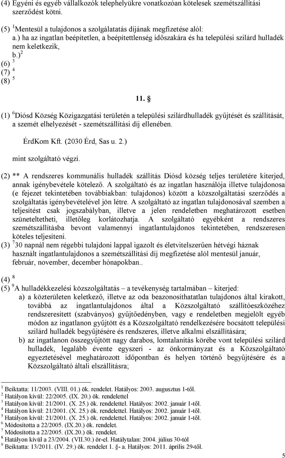 (1) 6 Diósd Község Közigazgatási területén a települési szilárdhulladék gyűjtését és szállítását, a szemét elhelyezését - szemétszállítási díj ellenében. ÉrdKom Kft. (2030 Érd, Sas u. 2.