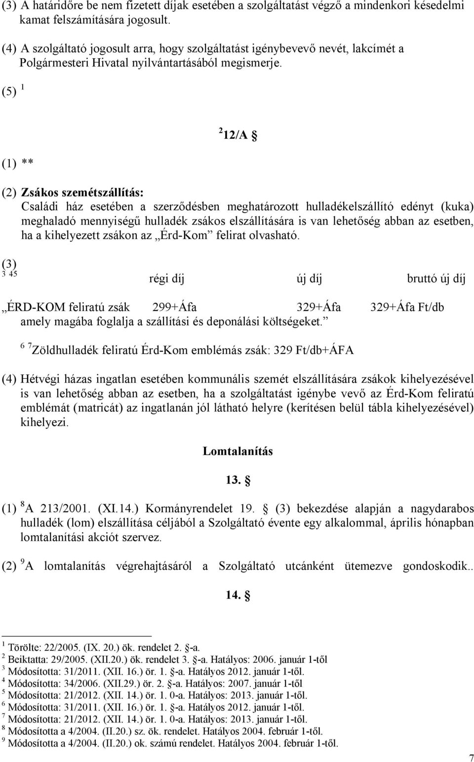 (5) 1 2 12/A (1) ** (2) Zsákos szemétszállítás: Családi ház esetében a szerződésben meghatározott hulladékelszállító edényt (kuka) meghaladó mennyiségű hulladék zsákos elszállítására is van lehetőség