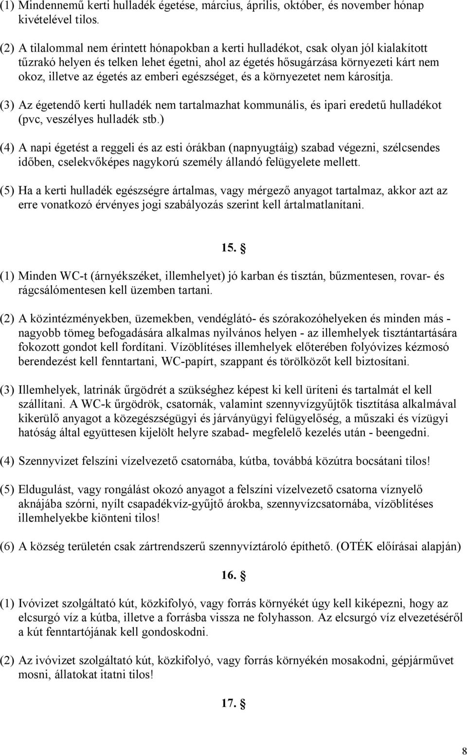 az emberi egészséget, és a környezetet nem károsítja. (3) Az égetendő kerti hulladék nem tartalmazhat kommunális, és ipari eredetű hulladékot (pvc, veszélyes hulladék stb.