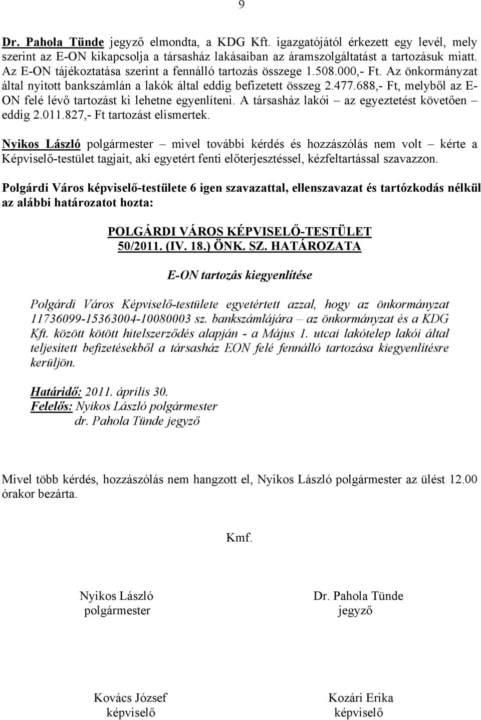 688,- Ft, melyből az E- ON felé lévő tartozást ki lehetne egyenlíteni. A társasház lakói az egyeztetést követően eddig 2.011.827,- Ft tartozást elismertek.