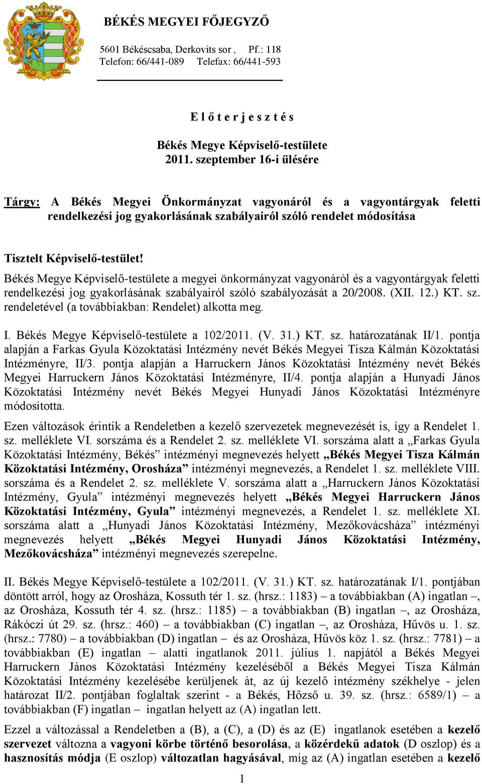 Békés Megye Képviselő-testülete a megyei önkormányzat vagyonáról és a vagyontárgyak feletti rendelkezési jog gyakorlásának szabályairól szóló szabályozását a 20/2008. (XII. 12.) KT. sz. rendeletével (a továbbiakban: Rendelet) alkotta meg.