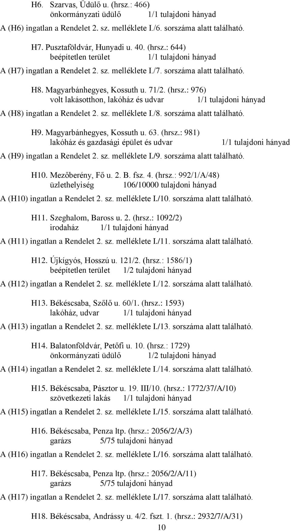 sorszáma alatt található. H9. Magyarbánhegyes, Kossuth u. 63. (hrsz.: 981) lakóház és gazdasági épület és udvar A (H9) ingatlan a Rendelet 2. sz. melléklete I./9. sorszáma alatt található. H10.