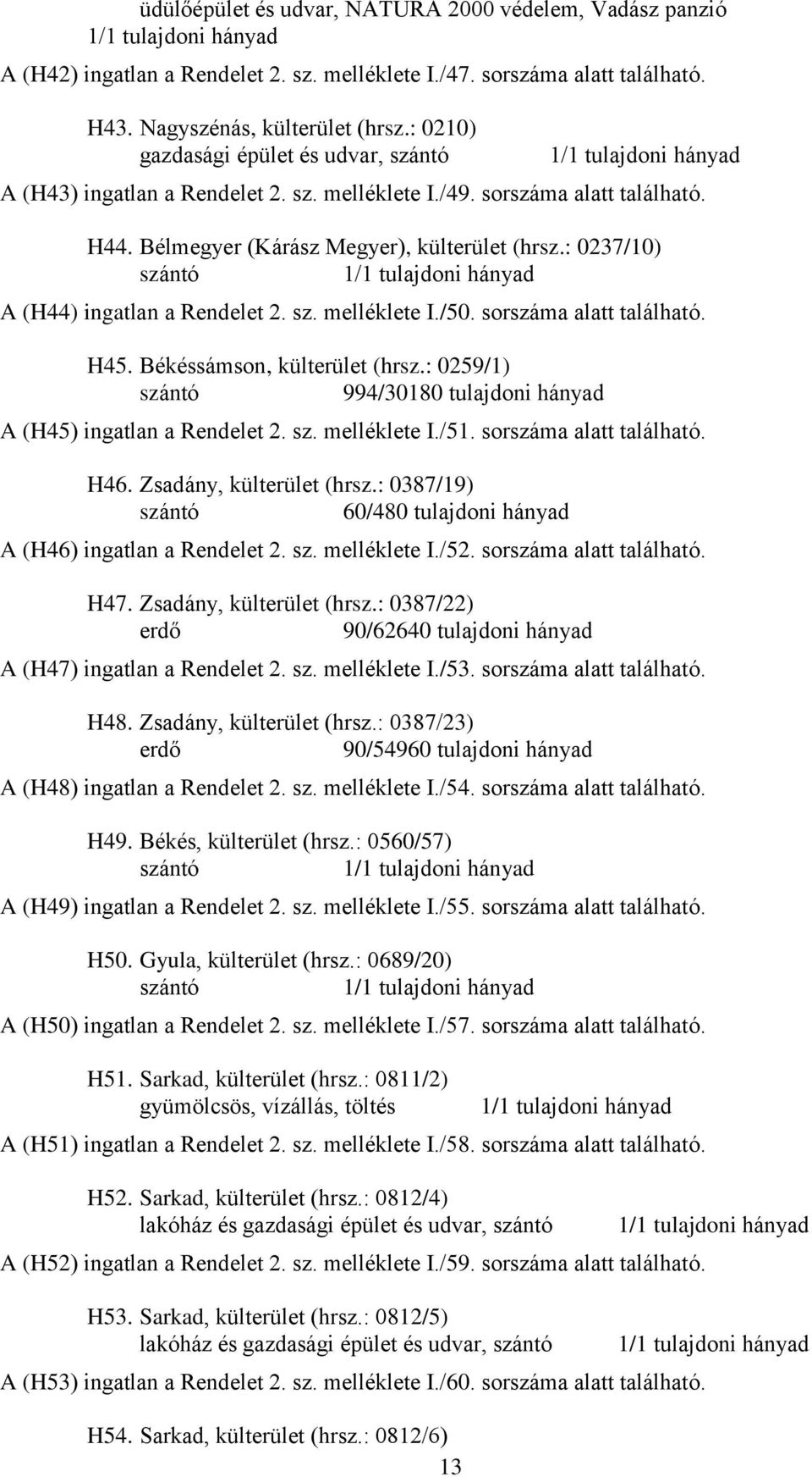 Bélmegyer (Kárász Megyer), külterület (hrsz.: 0237/10) A (H44) ingatlan a Rendelet 2. sz. melléklete I./50. sorszáma alatt található. H45. Békéssámson, külterület (hrsz.