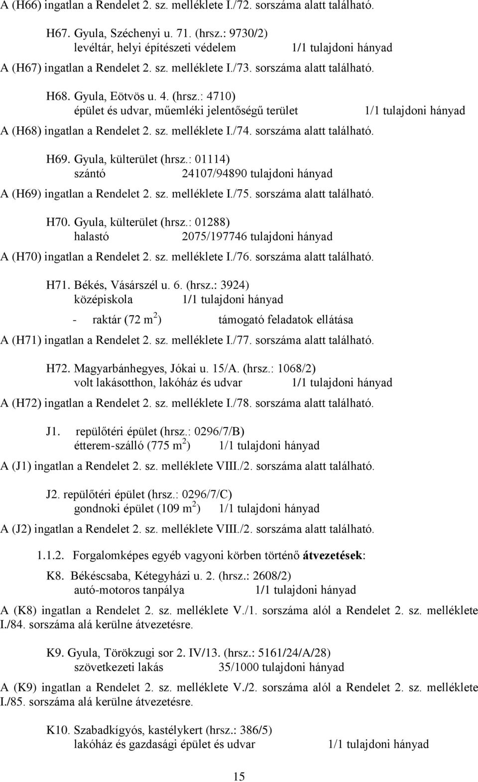 Gyula, külterület (hrsz.: 01114) 24107/94890 tulajdoni hányad A (H69) ingatlan a Rendelet 2. sz. melléklete I./75. sorszáma alatt található. H70. Gyula, külterület (hrsz.