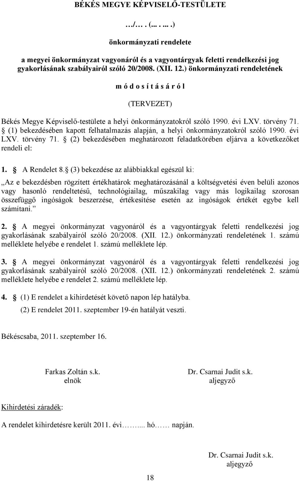 (1) bekezdésében kapott felhatalmazás alapján, a helyi önkormányzatokról szóló 1990. évi LXV. törvény 71. (2) bekezdésében meghatározott feladatkörében eljárva a következőket rendeli el: 1.