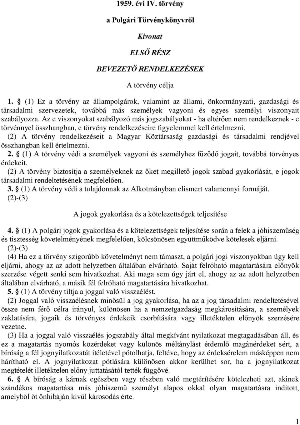 Az e viszonyokat szabályozó más jogszabályokat - ha eltérően nem rendelkeznek - e törvénnyel összhangban, e törvény rendelkezéseire figyelemmel kell értelmezni.