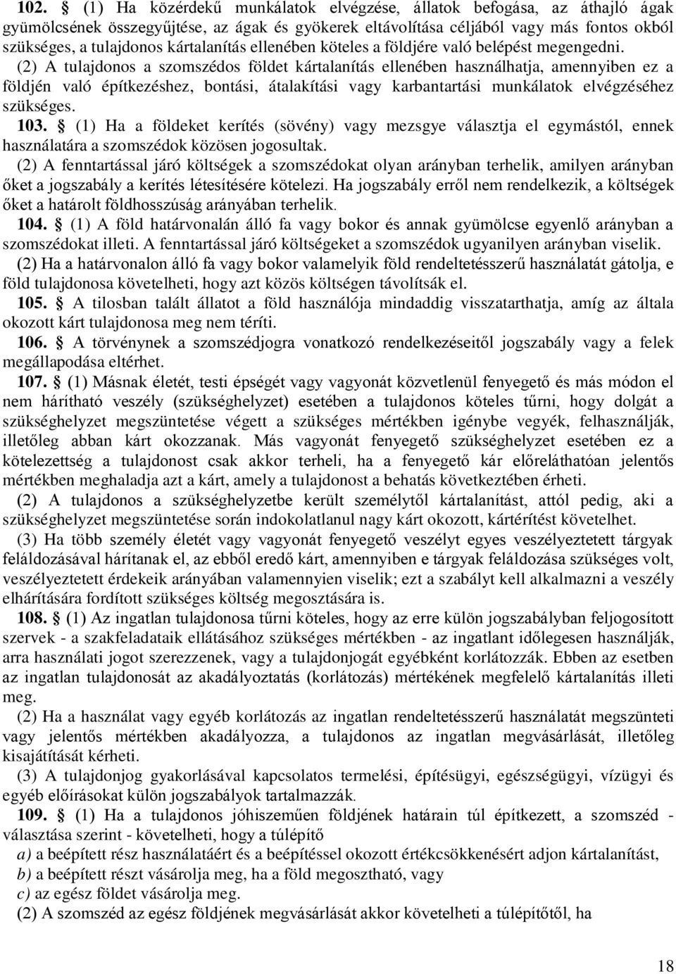 (2) A tulajdonos a szomszédos földet kártalanítás ellenében használhatja, amennyiben ez a földjén való építkezéshez, bontási, átalakítási vagy karbantartási munkálatok elvégzéséhez szükséges. 103.