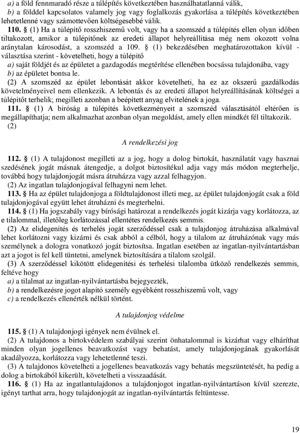 (1) Ha a túlépítő rosszhiszemű volt, vagy ha a szomszéd a túlépítés ellen olyan időben tiltakozott, amikor a túlépítőnek az eredeti állapot helyreállítása még nem okozott volna aránytalan károsodást,