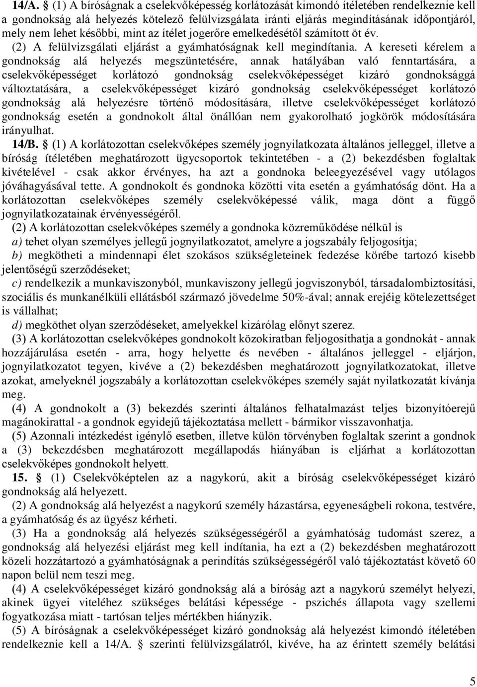 A kereseti kérelem a gondnokság alá helyezés megszüntetésére, annak hatályában való fenntartására, a cselekvőképességet korlátozó gondnokság cselekvőképességet kizáró gondnoksággá változtatására, a