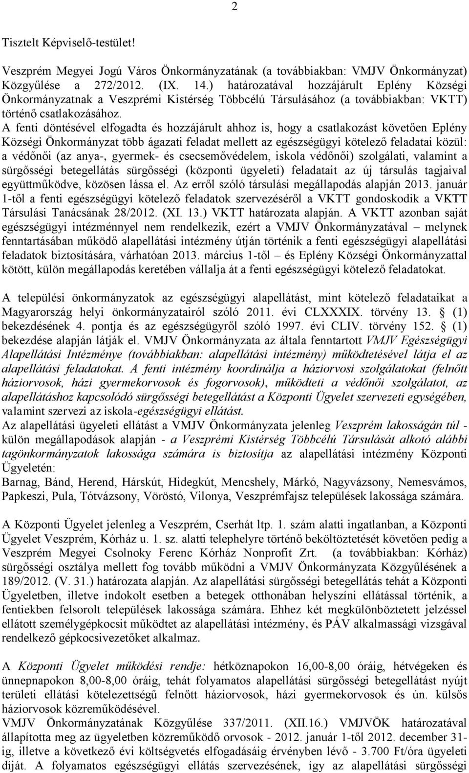 A fenti döntésével elfogadta és hozzájárult ahhoz is, hogy a csatlakozást követően Eplény Községi Önkormányzat több ágazati feladat mellett az egészségügyi kötelező feladatai közül: a védőnői (az