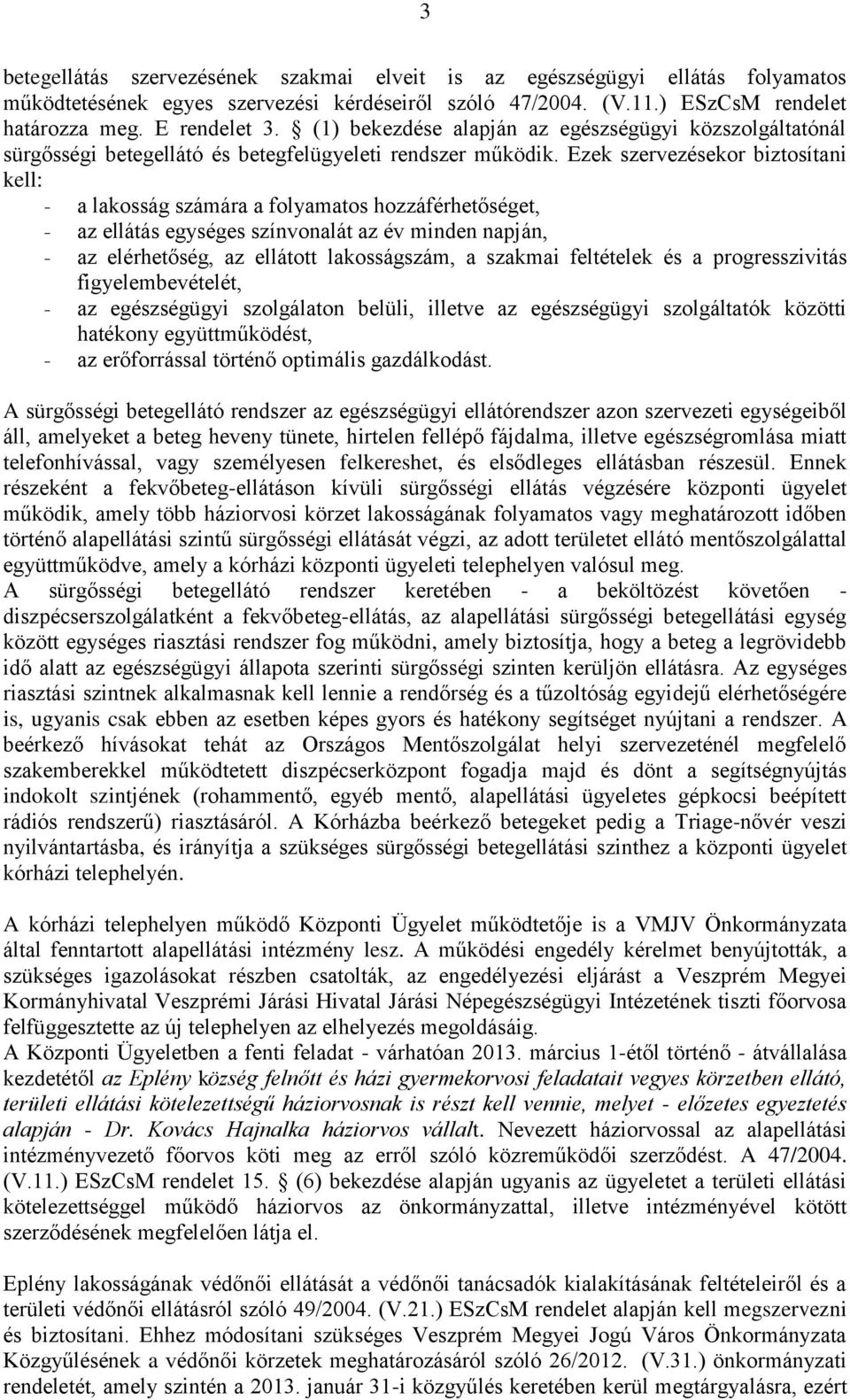 Ezek szervezésekor biztosítani kell: - a lakosság számára a folyamatos hozzáférhetőséget, - az ellátás egységes színvonalát az év minden napján, - az elérhetőség, az ellátott lakosságszám, a szakmai