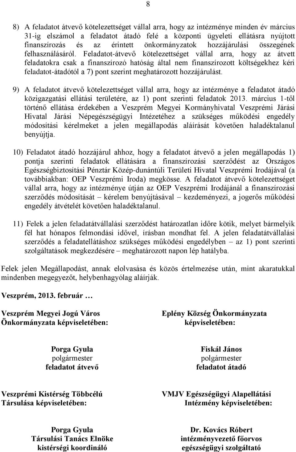 Feladatot-átvevő kötelezettséget vállal arra, hogy az átvett feladatokra csak a finanszírozó hatóság által nem finanszírozott költségekhez kéri feladatot-átadótól a 7) pont szerint meghatározott