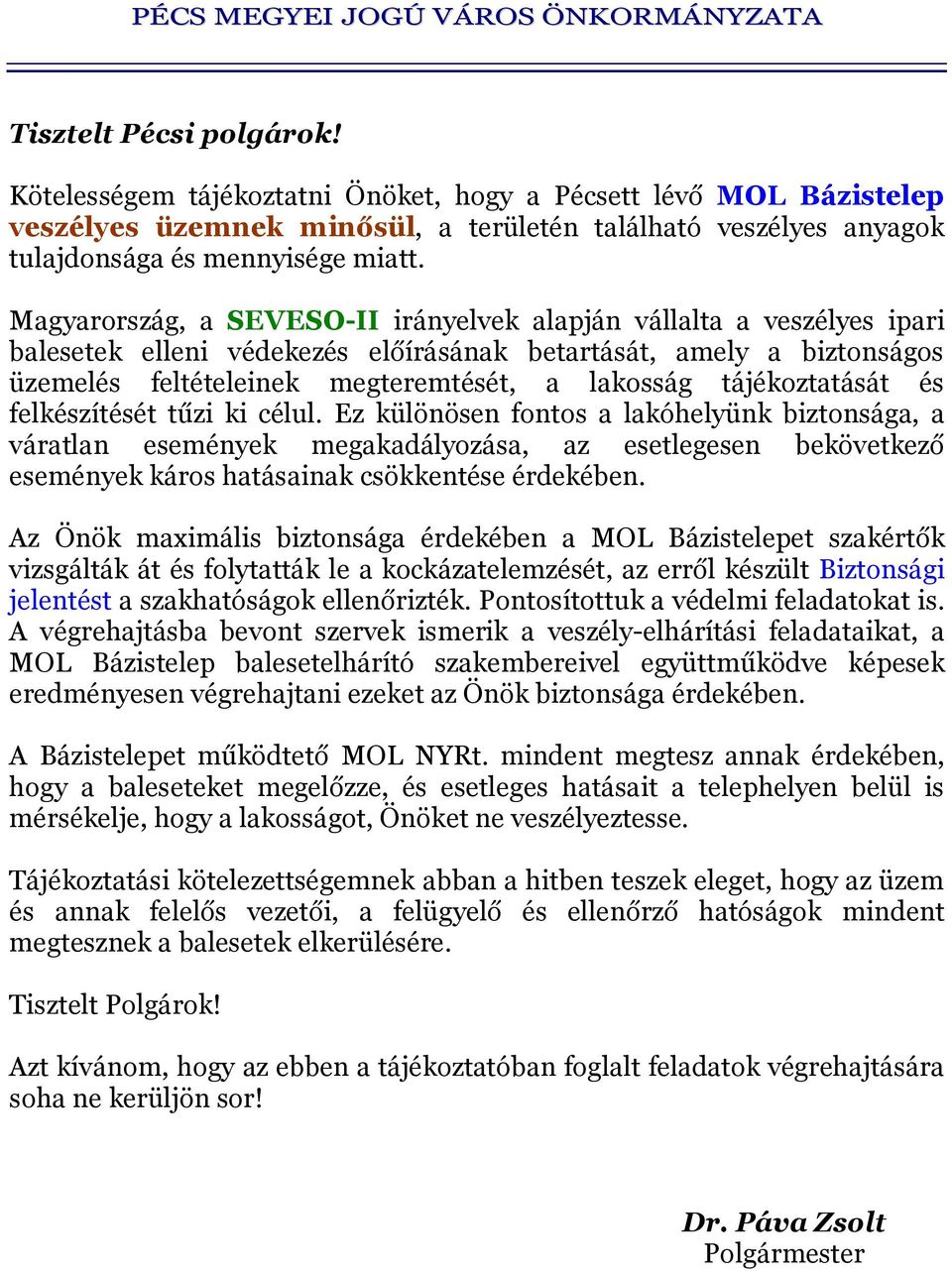 Magyarország, a SEVESO-II irányelvek alapján vállalta a veszélyes ipari balesetek elleni védekezés előírásának betartását, amely a biztonságos üzemelés feltételeinek megteremtését, a lakosság