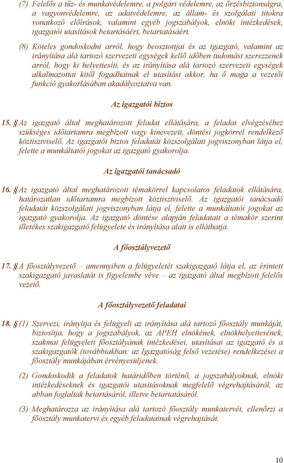 (8) Köteles gondoskodni arról, hogy beosztottjai és az igazgató, valamint az irányítása alá tartozó szervezeti egységek kellő időben tudomást szerezzenek arról, hogy ki helyettesíti, és az irányítása