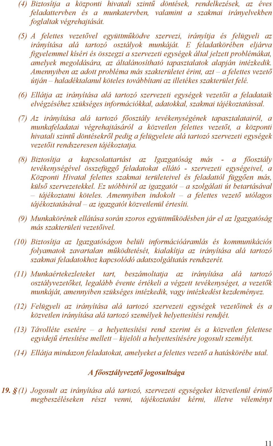 E feladatkörében eljárva figyelemmel kíséri és összegzi a szervezeti egységek által jelzett problémákat, amelyek megoldására, az általánosítható tapasztalatok alapján intézkedik.